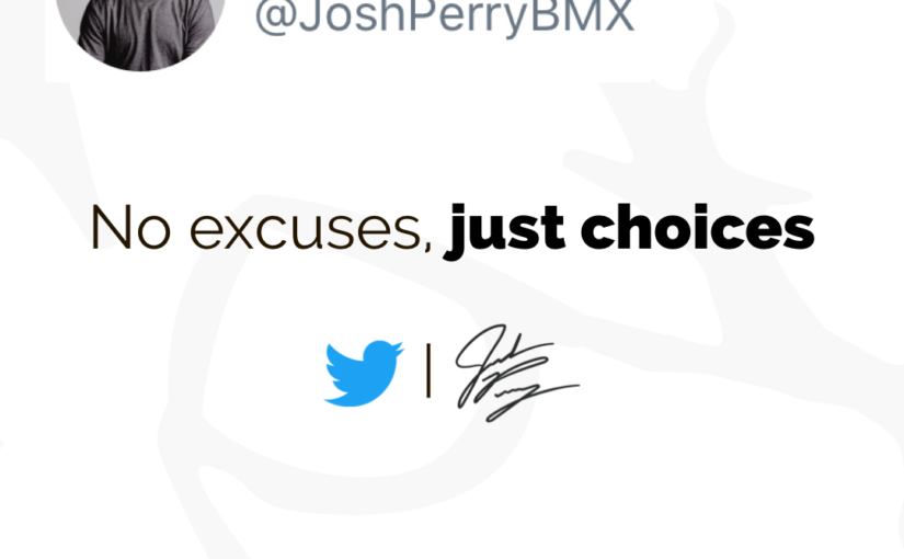 No excuses, just CHOICES
